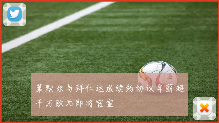莱默尔与拜仁达成续约协议年薪超千万欧元即将官宣